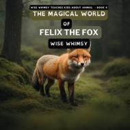 The Magical World of Felix the Fox di Wise Whimsy edito da Young Minds Publishing