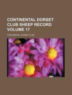 Continental Dorset Club Sheep Record Volume 17 di Continental Dorset Club edito da Rarebooksclub.com