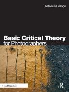 Basic Critical Theory For Photographers di Ashley la Grange edito da Taylor & Francis Ltd