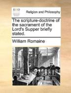 The Scripture-doctrine Of The Sacrament Of The Lord's Supper Briefly Stated di William Romaine edito da Gale Ecco, Print Editions