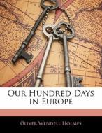 Our Hundred Days In Europe di Oliver Wendell Holmes edito da Bibliobazaar, Llc