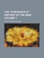 The Fortnightly History of the War Volume 1 di Arthur Mordaunt Murray edito da Rarebooksclub.com