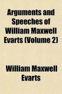 Arguments And Speeches Of William Maxwell Evarts (volume 2) di William Maxwell Evarts edito da General Books Llc