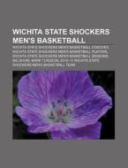 Wichita State Shockers Men's Basketball: Wichita State Shockers Men's Basketball Coaches, Wichita State Shockers Men's Basketball Players di Source Wikipedia edito da Books Llc