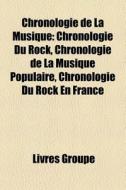 Chronologie de La Musique: Chronologie Du Rock, Chronologie Du Metal, Chronologie de La Musique Populaire, Chronologie Du Rock En France, Antiqui di Source Wikipedia edito da Books LLC, Wiki Series