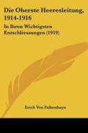 Die Oberste Heeresleitung, 1914-1916: In Ihren Wichtigsten Entschliessungen (1919) di Erich Von Falkenhayn edito da Kessinger Publishing
