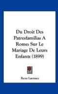 Du Droit Des Patresfamilias a Rome: Sur Le Mariage de Leurs Enfants (1899) di Rene Laennec edito da Kessinger Publishing