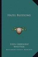 Hazel Blossoms di John Greenleaf Whittier edito da Kessinger Publishing