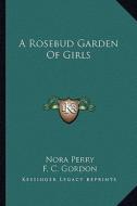 A Rosebud Garden of Girls di Nora Perry edito da Kessinger Publishing