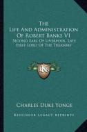 The Life and Administration of Robert Banks V1: Second Earl of Liverpool, Late First Lord of the Treasury: Compiled from Original Documents (1868) di Charles Duke Yonge edito da Kessinger Publishing