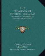 The Pedagogy of Physical Training: With Special Reference to Formal Exercises (1922) di Charles Ward Crampton edito da Kessinger Publishing
