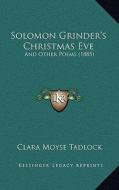 Solomon Grinder's Christmas Eve: And Other Poems (1885) di Clara Moyse Tadlock edito da Kessinger Publishing