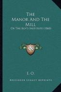 The Manor and the Mill: Or the Boy's Institute (1860) di E. O. edito da Kessinger Publishing