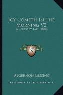 Joy Cometh in the Morning V2: A Country Tale (1888) di Algernon Gissing edito da Kessinger Publishing