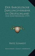 Der Bargeldlose Zahlungsverkehr in Deutschland: Und Seine Forderung (1917) di Fritz Schmidt edito da Kessinger Publishing
