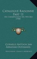 Catalogue Raisonne Part 11: Des Champignons Des Pays-Bas (1904) di Cornelis Antoon Jan Abraham Oudemans edito da Kessinger Publishing