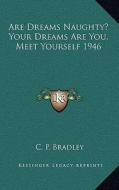 Are Dreams Naughty? Your Dreams Are You, Meet Yourself 1946 di C. P. Bradley edito da Kessinger Publishing