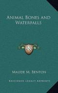 Animal Bones and Waterfalls di Maude M. Benton edito da Kessinger Publishing