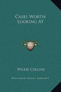 Cases Worth Looking at di Wilkie Collins edito da Kessinger Publishing