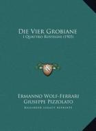 Die Vier Grobiane: I Quattro Rusteghi (1905) di Ermanno Wolf-Ferrari, Giuseppe Pizzolato, Hermann Teibler edito da Kessinger Publishing