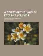 A Digest of the Laws of England Volume 4; Respecting Real Property di William Cruise edito da Rarebooksclub.com