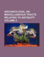 Archaeologia, Or, Miscellaneous Tracts Relating to Antiquity Volume 2 di Books Group edito da Rarebooksclub.com