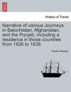 Narrative of various Journeys in Balochistan, Afghanistan, and the Punjab; including a residence in those countries from di Charles Masson edito da British Library, Historical Print Editions