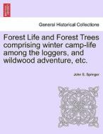 Forest Life and Forest Trees comprising winter camp-life among the loggers, and wildwood adventure, etc. di John S. Springer edito da British Library, Historical Print Editions