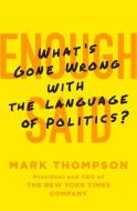 Enough Said: What's Gone Wrong with the Language of Politics? di Mark Thompson edito da ST MARTINS PR