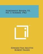 Northwest Review, V5, No. 3, Summer, 1962 edito da Literary Licensing, LLC