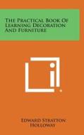The Practical Book of Learning Decoration and Furniture di Edward Stratton Holloway edito da Literary Licensing, LLC