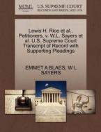Lewis H. Rice Et Al., Petitioners, V. W.l. Sayers Et Al. U.s. Supreme Court Transcript Of Record With Supporting Pleadings di Emmet A Blaes, W L Sayers edito da Gale, U.s. Supreme Court Records
