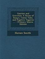 Gaieties and Gravities: A Series of Essays, Comic Tales, and Fugitive Vagaries ... di Horace Smith edito da Nabu Press