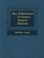 Das Stadtchen - Primary Source Edition di Sholem Asch edito da Nabu Press