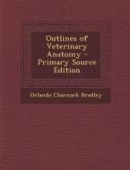 Outlines of Veterinary Anatomy di Orlando Charnock Bradley edito da Nabu Press