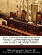 Review Of Select Medicaid Inpatient Psychiatric Hospital Service Requirements For One Illinois State-owned Psychiatric Hospital During The Period edito da Bibliogov