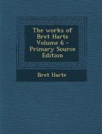 Works of Bret Harte Volume 6 di Bret Harte edito da Nabu Press