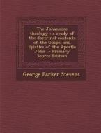 The Johannine Theology: A Study of the Doctrinal Contents of the Gospel and Epistles of the Apostle John di George Barker Stevens edito da Nabu Press
