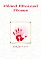 Blood Stained Roses di Kirsty-Louise Card edito da Lulu Press Inc