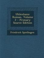 Uhlenhans: Roman, Volume 2 di Friedrich Spielhagen edito da Nabu Press