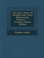 The Early Races of Scotland and Their Monuments, Volume 1... - Primary Source Edition di Forbes Leslie edito da Nabu Press