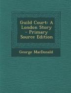 Guild Court: A London Story di George MacDonald edito da Nabu Press