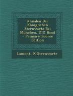 Annalen Der Koniglichen Sternwarte Bei Munchen, XIX Band - Primary Source Edition di Lamont, K. Sternwarte edito da Nabu Press