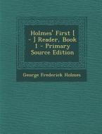 Holmes' First [ - ] Reader, Book 1 di George Frederick Holmes edito da Nabu Press