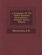 A Grammar of the Oldest Kanarese Inscriptions - Primary Source Edition di An Narasimhia edito da Nabu Press