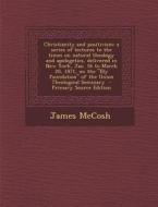 Christianity and Positivism: A Series of Lectures to the Times on Natural Theology and Apologetics, Delivered in New York, Jan. 16 to March 20, 187 di James McCosh edito da Nabu Press