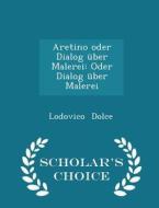 Aretino Oder Dialog Uber Malerei di Lodovico Dolce edito da Scholar's Choice