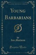 Young Barbarians (classic Reprint) di Ian MacLaren edito da Forgotten Books