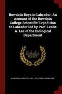 Bowdoin Boys in Labrador. an Account of the Bowdoin College Scientific Expedition to Labrador Led by Prof. Leslie A. Lee di Jonathan Prince Cilley, Leslie Alexander Lee edito da CHIZINE PUBN