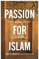 Passion for Islam: Shaping the Modern Middle East: The Egyptian Experience di Caryle Murphy edito da SCRIBNER BOOKS CO